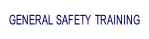 GENERAL SAFETY TRAINING.