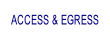 ACCESS & EGRESS.